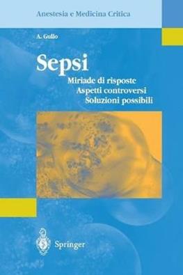 Sepsi. Miriade di risposte, aspetti controversi, soluzioni possibili - Antonino Gullo - Libro Springer Verlag 2004, Anestesia e medicina critica | Libraccio.it