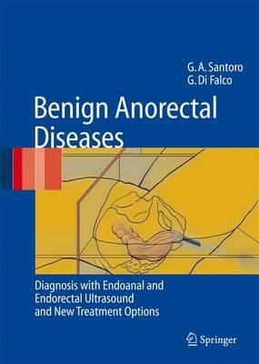 Benign anorectal diseases: diagnosis with endoanal and endorectal ultrasonography and new treatment options - Giulio A. Santoro, Giuseppe Di Falco - Libro Springer Verlag 2006 | Libraccio.it