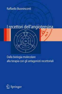 I recettori dell'angiotensina: dalla biologia molecolare alla terapia con gli antagonisti recettoriali - Raffaello Buoninconti - Libro Springer Verlag 2007 | Libraccio.it