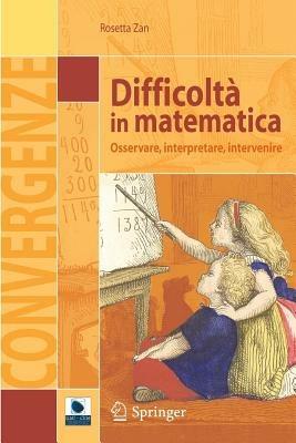 Difficoltà in matematica. Osservare, interpretare, intervenire - Rosetta Zan - Libro Springer Verlag 2007, Convergenze | Libraccio.it