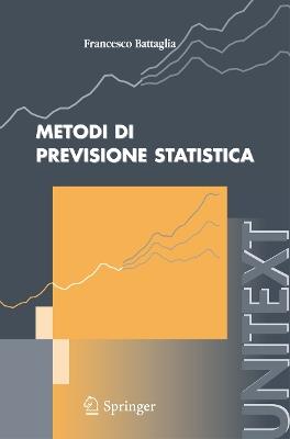 Metodi di previsione statistica - Francesco Battaglia - Libro Springer Verlag 2007, Unitext | Libraccio.it