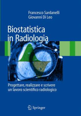 Biostatistica in radiologia. Progettare, realizzare e scrivere un lavoro scientifico radiologico - Francesco Sardanelli, Giovanni Di Leo - Libro Springer Verlag 2008 | Libraccio.it