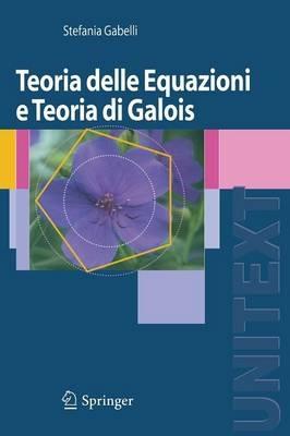 Teoria delle equazioni e teoria di Galois - Stefania Gabelli - Libro Springer Verlag 2008, Unitext | Libraccio.it