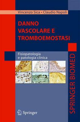 Danno vascolare e tromboemostasi: fisiopatologia e patologia clinica - Vincenzo Sica, Claudio Napoli - Libro Springer Verlag 2007 | Libraccio.it