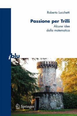Passione per Trilli. Alcune idee dalla matematica - Roberto Lucchetti - Libro Springer Verlag 2007, I blu. Pagine di scienza | Libraccio.it