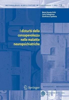 I disturbi della consapevolezza nelle malattie neuropsichiatriche - M. Donata Orfei, Carlo Caltagirone, Gianfranco Spalletta - Libro Springer Verlag 2007, Metodologie riabilitative in logopedia | Libraccio.it