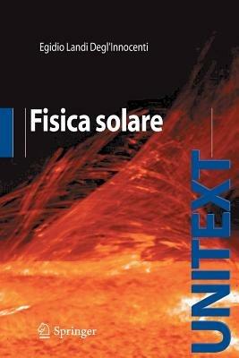 Fisica solare. Ediz. illustrata - Egidio Landi Degl'Innocenti - Libro Springer Verlag 2007, Fisica e astronomia | Libraccio.it