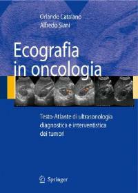Ecografia in oncologia. Testo-atlante di ultrasonologia diagnostica e interventistica dei tumori. Con CD-ROM - Orlando Catalano, Alfredo Siani - Libro Springer Verlag 2007 | Libraccio.it