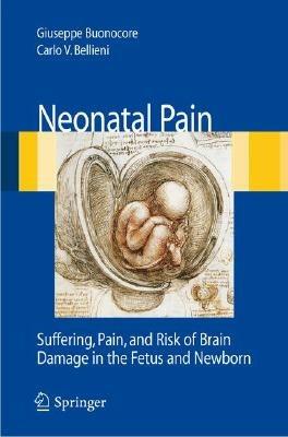 Neonatal pain. Suffering, pain, and risk of brain damage in the fetus and newborn - Giuseppe Buonocore, Carlo Valerio Bellieni - Libro Springer Verlag 2008 | Libraccio.it