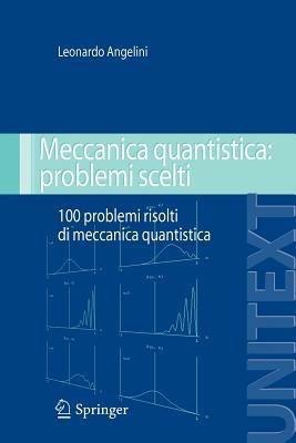 Meccanica quantistica: problemi scelti. Cento problemi risolti di meccanica quantistica - Leonardo Angelini - Libro Springer Verlag 2008, Fisica e astronomia | Libraccio.it