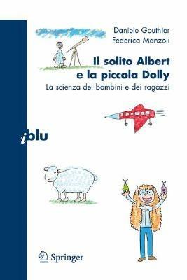 Il solito Albert e la piccola Dolly. La scienza dei bambini e dei ragazzi - Daniele Gouthier, Federica Manzoli - Libro Springer Verlag 2008, I blu. Pagine di scienza | Libraccio.it