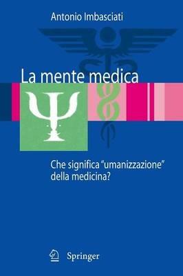 La mente medica. Che significa «umanizzazione» della medicina - Antonio Imbasciati - Libro Springer Verlag 2008 | Libraccio.it