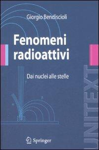 Fenomeni radioattivi. Dai nuclei alle stelle - Giorgio Bendiscioli - Libro Springer Verlag 2008, Unitext | Libraccio.it