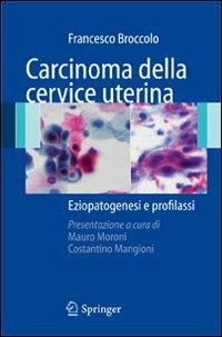 Carcinoma della cervice uterina. Eziopatogesi e profilassi - Francesco Broccolo - Libro Springer Verlag 2008 | Libraccio.it