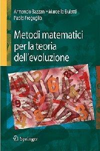 Metodi matematici per la teoria dell'evoluzione - Armando Bazzani, Marcello Buiatti, Paolo Freguglia - Libro Springer Verlag 2011, Fisica e astronomia | Libraccio.it