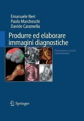Produrre ed elaborare immagini diagnostiche  - Libro Springer Verlag 2008 | Libraccio.it