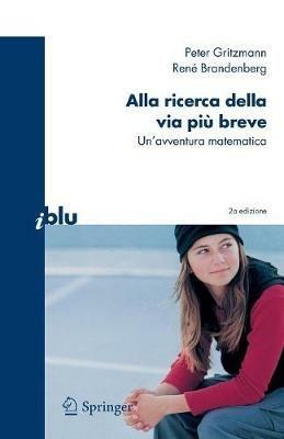 Alla ricerca della via più breve. Un'avventura matematica - Peter Gritzmann, René Brandenberg - Libro Springer Verlag 2008, I blu. Pagine di scienza | Libraccio.it