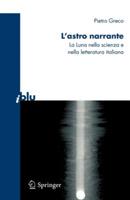 L'astro narrante. La luna nella scienza e nella letteratura italiana - Piero Greco - Libro Springer Verlag 2009, I blu. Pagine di scienza | Libraccio.it