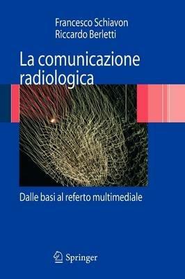 La comunicazione radiologica. Dalle basi al referto multimediale - Francesco Schiavon, Riccardo Berletti - Libro Springer Verlag 2008 | Libraccio.it