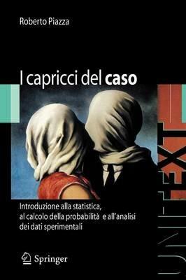 I capricci del caso. Introduzione alla statistica, al calcolo della probabilità e all'analisi dei dati sperimentali - Roberto Piazza - Libro Springer Verlag 2009, Fisica e astronomia | Libraccio.it