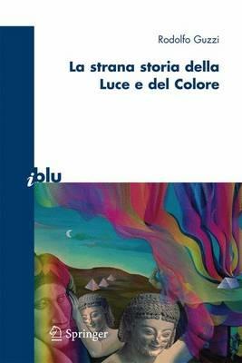 La strana storia della luce e del colore - Rodolfo Guzzi - Libro Springer Verlag 2011, I blu. Pagine di scienza | Libraccio.it