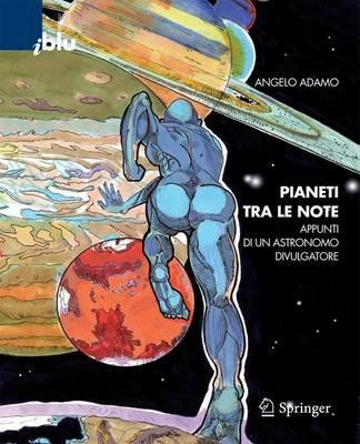 Pianeti tra le note. Appunti di un astronomo divulgatore - Angelo Adamo - Libro Springer Verlag 2009, I blu. Pagine di scienza | Libraccio.it