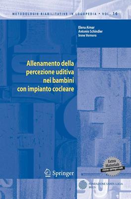 Allenamento della percezione uditiva nei bambini con impianto cocleare. Con CD-ROM - Elena Aimar, Antonio Schindler, Irene Vernero - Libro Springer Verlag 2009, Metodologie riabilitative in logopedia | Libraccio.it