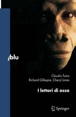 I lettori di ossa - Claudio Tuniz, Richard Gillespie, Cheryl Jones - Libro Springer Verlag 2009, I blu. Pagine di scienza | Libraccio.it