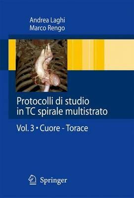 Protocolli di studio in TC spirali multistrato. Vol. 3: Cuore. Torace. - Andrea Laghi, Marco Rengo - Libro Springer Verlag 2009 | Libraccio.it