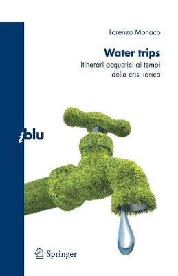 Water trips. Itinerari acquatici ai tempi della crisi idrica - Lorenzo Monaco - Libro Springer Verlag 2009, I blu. Pagine di scienza | Libraccio.it