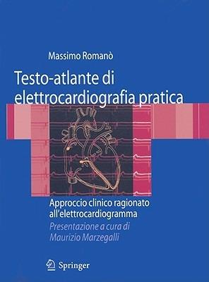Testo-atlante di elettrocardiografia pratica. Approccio clinico ragionato all'elettrocardiogramma - Massimo Romanò - Libro Springer Verlag 2009 | Libraccio.it