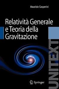 Lezioni di relatività generale e teoria della gravitazione. Per la Laurea Magistrale in Fisica - Maurizio Gasperini - Libro Springer Verlag 2010, Unitext | Libraccio.it