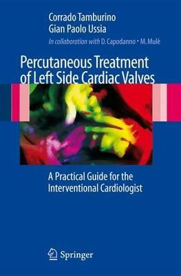 Percutaneous treatment of left side cardiac valves. A practical guide for the interventional cardiologist  - Libro Springer Verlag 2010 | Libraccio.it