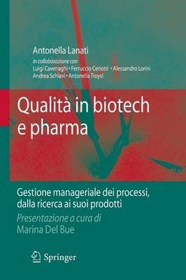 Qualità in biotech e pharma. Gestione manageriale dei processi dalla ricerca ai suoi prodotti - Antonella Lanati - Libro Springer Verlag 2009 | Libraccio.it
