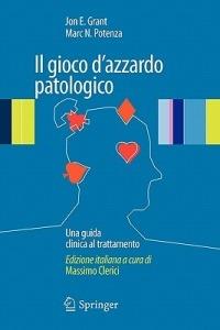 Il gioco d'azzardo patologico. Una guida clinica al trattamento - Jon E. Grant, Marc N. Potenza - Libro Springer Verlag 2010 | Libraccio.it
