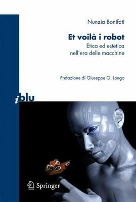 Et voilà i robot. Etica ed estetica nell'era delle macchine - Nunzia Bonifati - Libro Springer Verlag 2010, I blu. Pagine di scienza | Libraccio.it