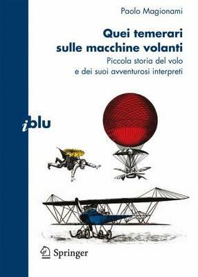 Quei temerari sulle macchine volanti. Piccola storia del volo e dei suoi avventurosi interpreti - Paolo Magionami - Libro Springer Verlag 2010, I blu. Pagine di scienza | Libraccio.it