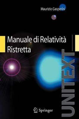 Manuale di relatività ristretta. Per la Laurea Triennale in fisica - Maurizio Gasperini - Libro Springer Verlag 2010, Unitext | Libraccio.it