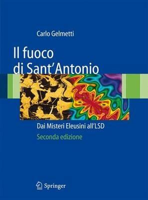 Il fuoco di Sant'Antonio: dai misteri eleusini all'LSD - Carlo Gelmetti - Libro Springer Verlag 2010, I blu. Pagine di scienza | Libraccio.it