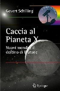 Caccia al pianeta X. Nuovi mondi e il destino di Plutone - Govert Schilling - Libro Springer Verlag 2010, Le stelle | Libraccio.it