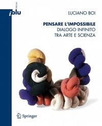 Pensare l'impossibile. Dialogo infinito tra arte e scienza. Ediz. illustrata - Luciano Boi - Libro Springer Verlag 2012, I blu. Pagine di scienza | Libraccio.it