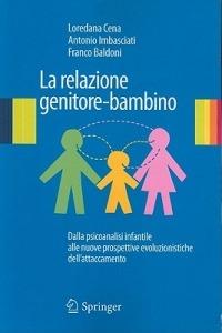 La relazione genitore-bambino. Dalla psicoanalisi infantile a nuove prospettive evoluzionistiche dell'attaccamento - Loredana Cena, Antonio Imbasciati, Franco Baldoni - Libro Springer Verlag 2010 | Libraccio.it
