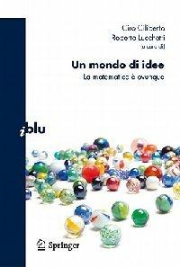 Un mondo di idee. La matematica ovunque  - Libro Springer Verlag 2010, I blu. Pagine di scienza | Libraccio.it