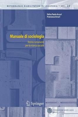 Manuale di sociologia. Teorie e strumenti per la ricerca sociale - Felice P. Arcuri, Francesca Arcuri - Libro Springer Verlag 2010, Logopedia | Libraccio.it