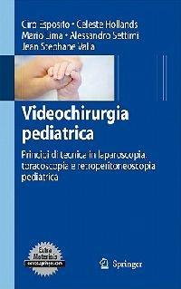 Videochirurgia pediatrica. Principi di tecnica in laparoscopia, toracoscopia e retroperitoneoscopia pediatrica. Con DVD - Ciro Esposito, Celeste Hollands, Mario Lima - Libro Springer Verlag 2010 | Libraccio.it