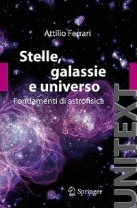 Stelle, galassie e universo. Fondamenti di astrofisica. Con aggiornamento online - Attilio Ferrari - Libro Springer Verlag 2011, Unitext | Libraccio.it