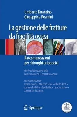 La gestione delle fratture da fragilità ossea. Raccomandazioni per chirurghi ortopedici - Umberto Tarantino, Giuseppina Resmini - Libro Springer Verlag 2010 | Libraccio.it