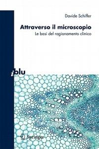 Attraverso il microscopio. Neuroscienze e basi del ragionamento clinico - Davide Schiffer - Libro Springer Verlag 2011, I blu. Pagine di scienza | Libraccio.it