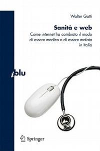 Sanità e Web. Come internet ha cambiato il modo di essere medico e di essere malato in Italia - Walter Gatti - Libro Springer Verlag 2011, I blu. Pagine di scienza | Libraccio.it
