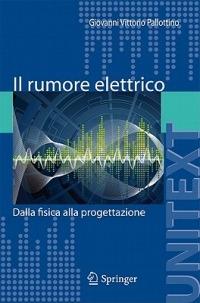 Il rumore elettrico. Dalla fisica alla progettazione - Giovanni V. Pallottino - Libro Springer Verlag 2011, Unitext | Libraccio.it